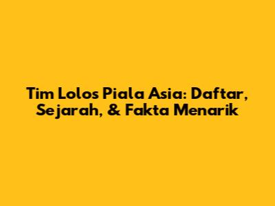 Tim Lolos Piala Asia: Daftar, Sejarah, & Fakta Menarik