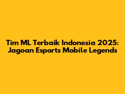 Tim ML Terbaik Indonesia 2025: Jagoan Esports Mobile Legends
