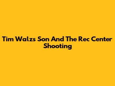 Tim Walz's Son And The Rec Center Shooting
