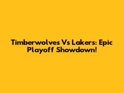 Timberwolves Vs Lakers: Epic Playoff Showdown!