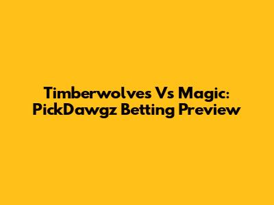 Timberwolves Vs Magic: PickDawgz Betting Preview