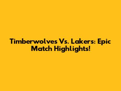 Timberwolves Vs. Lakers: Epic Match Highlights!