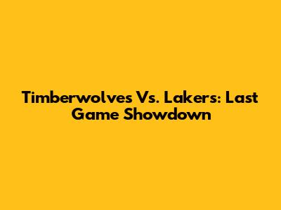 Timberwolves Vs. Lakers: Last Game Showdown