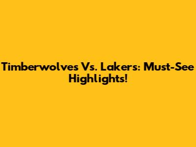 Timberwolves Vs. Lakers: Must-See Highlights!