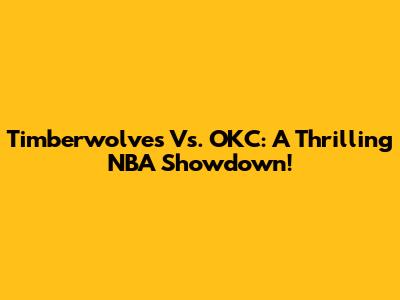 Timberwolves Vs. OKC: A Thrilling NBA Showdown!