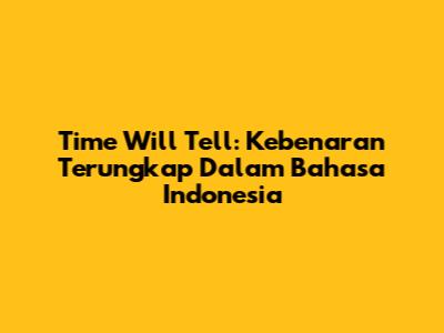 Time Will Tell: Kebenaran Terungkap Dalam Bahasa Indonesia