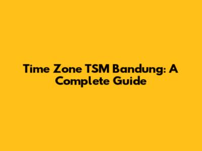 Time Zone TSM Bandung: A Complete Guide