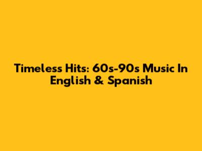Timeless Hits: 60s-90s Music In English & Spanish