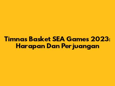 Timnas Basket SEA Games 2023: Harapan Dan Perjuangan