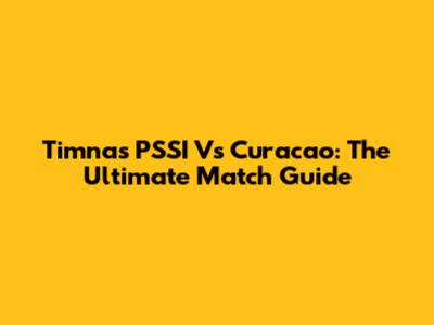 Timnas PSSI Vs Curacao: The Ultimate Match Guide
