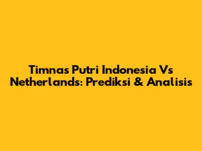 Timnas Putri Indonesia Vs Netherlands: Prediksi & Analisis
