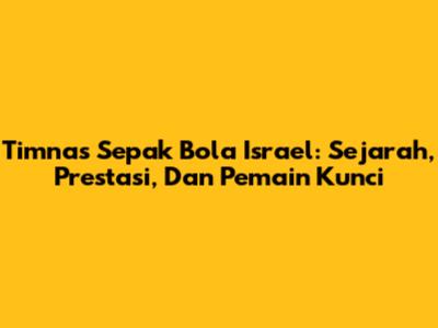 Timnas Sepak Bola Israel: Sejarah, Prestasi, Dan Pemain Kunci