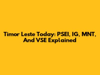 Timor Leste Today: PSEI, IG, MNT, And VSE Explained