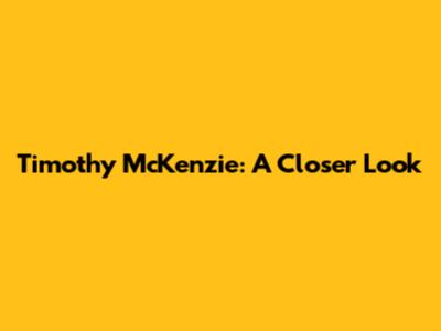 Timothy McKenzie: A Closer Look