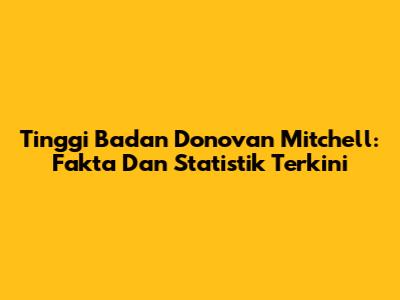Tinggi Badan Donovan Mitchell: Fakta Dan Statistik Terkini