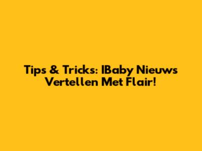 Tips & Tricks: IBaby Nieuws Vertellen Met Flair!