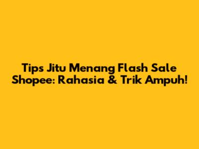 Tips Jitu Menang Flash Sale Shopee: Rahasia & Trik Ampuh!