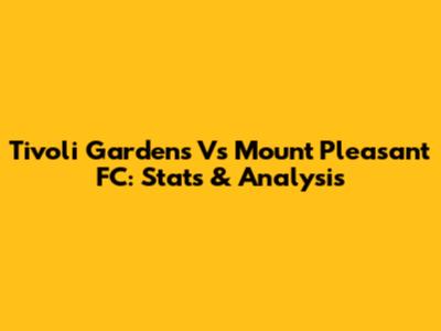 Tivoli Gardens Vs Mount Pleasant FC: Stats & Analysis