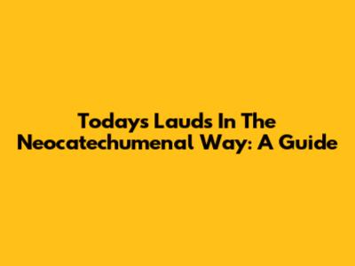 Today's Lauds In The Neocatechumenal Way: A Guide