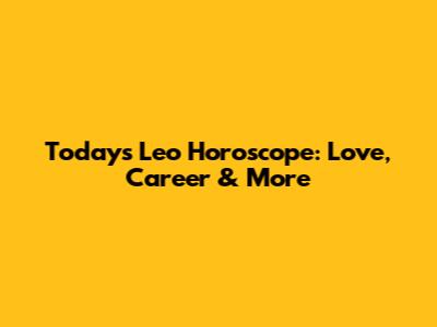 Today's Leo Horoscope: Love, Career & More