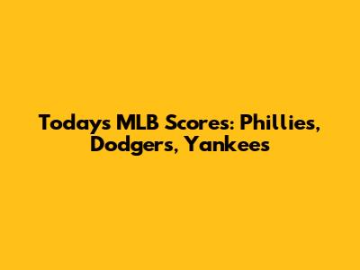Today's MLB Scores: Phillies, Dodgers, Yankees