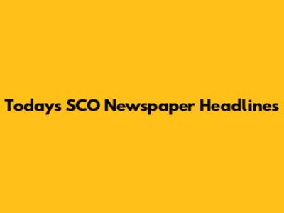 Today's SCO Newspaper Headlines