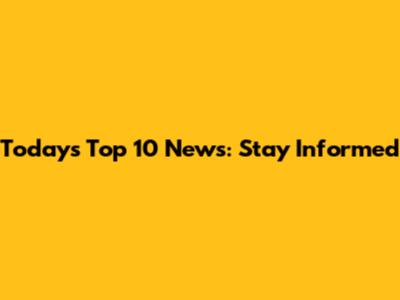Today's Top 10 News: Stay Informed