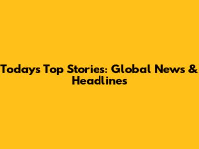 Today's Top Stories: Global News & Headlines