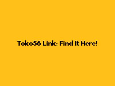 Toko56 Link: Find It Here!