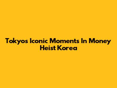 Tokyo's Iconic Moments In Money Heist Korea