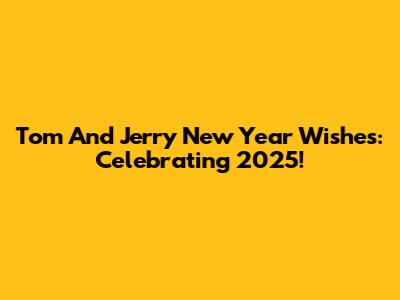 Tom And Jerry New Year Wishes: Celebrating 2025!
