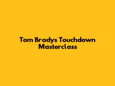 Tom Brady's Touchdown Masterclass