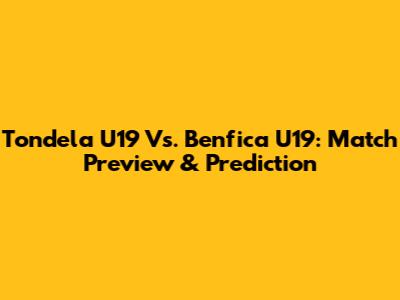 Tondela U19 Vs. Benfica U19: Match Preview & Prediction