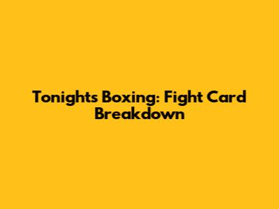 Tonight's Boxing: Fight Card Breakdown