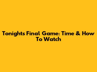 Tonight's Final Game: Time & How To Watch