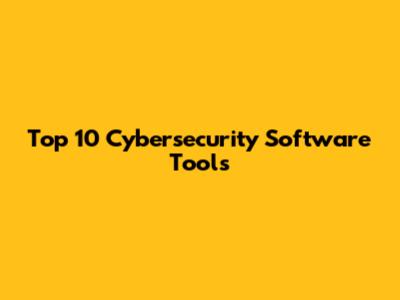 Top 10 Cybersecurity Software Tools