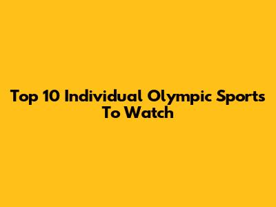 Top 10 Individual Olympic Sports To Watch
