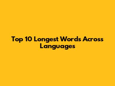 Top 10 Longest Words Across Languages
