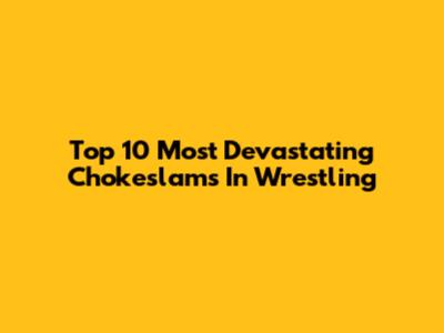 Top 10 Most Devastating Chokeslams In Wrestling