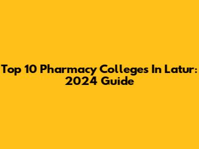 Top 10 Pharmacy Colleges In Latur: 2024 Guide