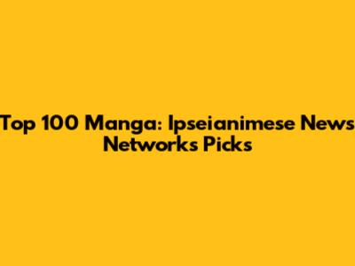 Top 100 Manga: Ipseianimese News Network's Picks