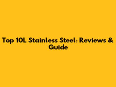 Top 10L Stainless Steel: Reviews & Guide