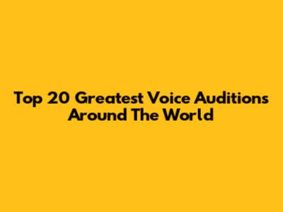 Top 20 Greatest Voice Auditions Around The World