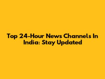 Top 24-Hour News Channels In India: Stay Updated