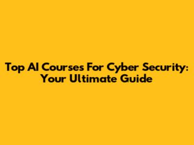 Top AI Courses For Cyber Security: Your Ultimate Guide