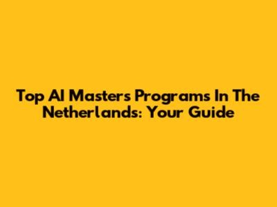 Top AI Masters Programs In The Netherlands: Your Guide