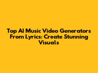 Top AI Music Video Generators From Lyrics: Create Stunning Visuals