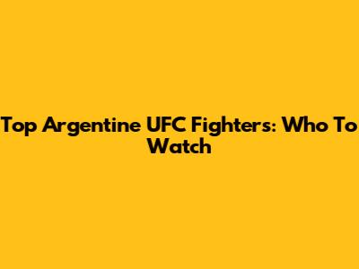 Top Argentine UFC Fighters: Who To Watch