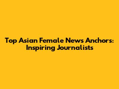 Top Asian Female News Anchors: Inspiring Journalists