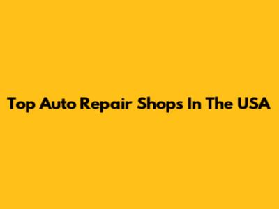 Top Auto Repair Shops In The USA